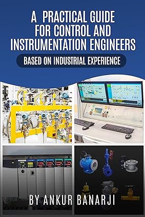 A PRACTICAL GUIDE FOR CONTROL AND INSTRUMENTATION ENGINEERS : Coverage of maximum topic which are modern trend of interview, Useful for Power plant, Oil & Gas, Chemical and another industries - Epub + Converted Pdf